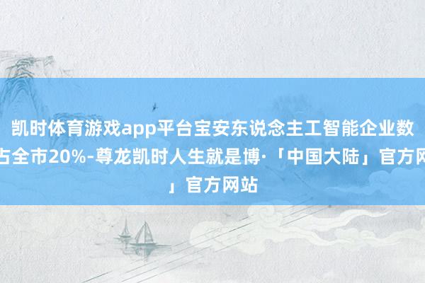 凯时体育游戏app平台宝安东说念主工智能企业数目占全市20%-尊龙凯时人生就是博·「中国大陆」官方网站